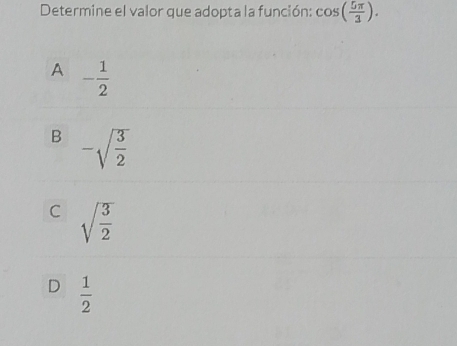 Determine el valor que adopta la función: cos ( 5π /3 ).
A - 1/2 
B -sqrt(frac 3)2
C sqrt(frac 3)2
D  1/2 