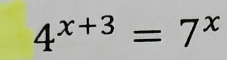 4^(x+3)=7^x