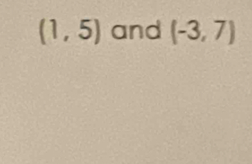 (1,5) and (-3,7)