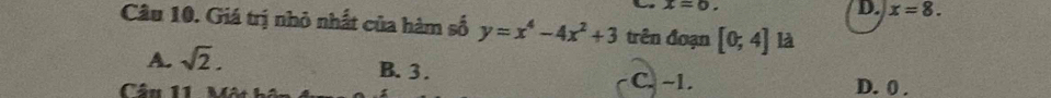 x=6. D. x=8. 
Câu 10. Giá trị nhỏ nhất của hàm số y=x^4-4x^2+3 trên đoạn [0;4] là
A. sqrt(2).
B. 3. C. −1.
Câu 11 D. 0.