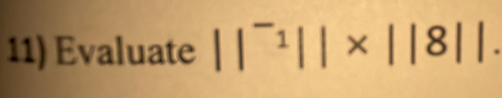 Evaluate ||^-1||* ||8||.