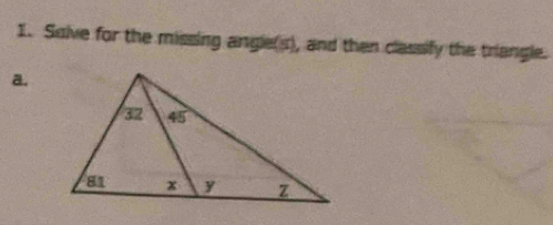 Soive for the missing angle(s), and then classify the triangle. 
a.