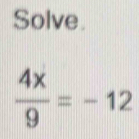 Solve.
 4x/9 =-12