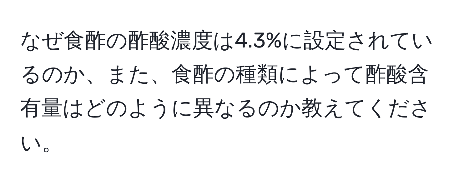 なぜ食酢の酢酸濃度は4.3%に設定されているのか、また、食酢の種類によって酢酸含有量はどのように異なるのか教えてください。