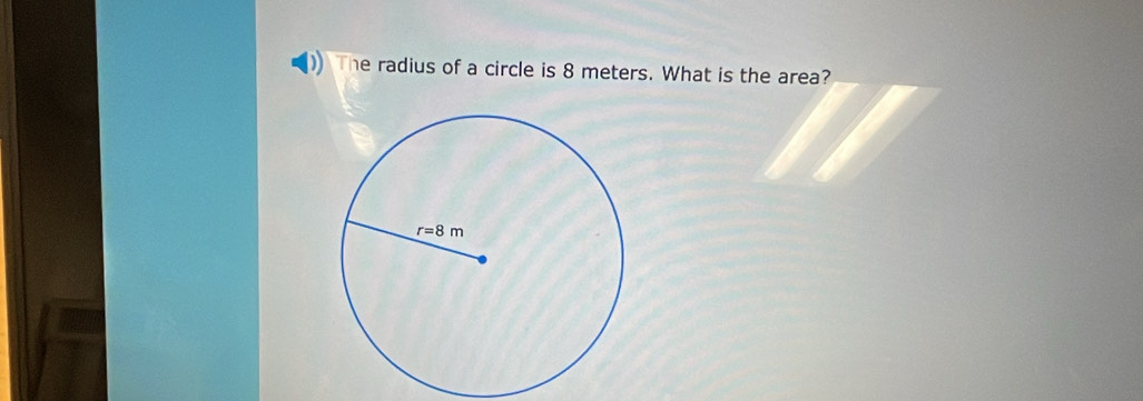 Solved: The radius of a circle is 8 meters. What is the area? [Math]