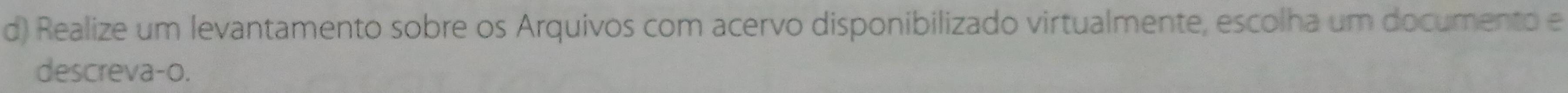 Realize um levantamento sobre os Arquivos com acervo disponibilizado virtualmente, escolha um documento e 
descreva-o.