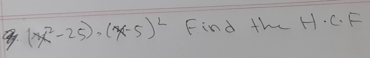 (x^2-25)· (x-5)^2 Find th H. C. F