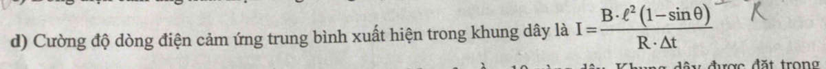 Cường độ dòng điện cảm ứng trung bình xuất hiện trong khung dây là I= (B· ell^2(1-sin θ ))/R· △ t 
được đặt trong