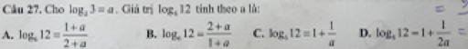 Cho log _23=a. Giá trị log _512 tinh theo a là:
A. log _c12= (1+a)/2+a  B. log _c12= (2+a)/1+a  C. log _512=1+ 1/a  D. log _512-1+ 1/2a =