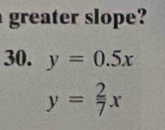 greater slope?
30. y=0.5x
y= 2/7 x