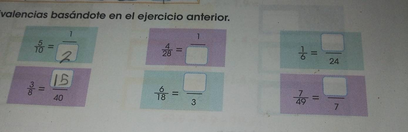 ivalencias basándote en el ejercicio anterior. 
* 2  4/28 = 1/□    1/6 = □ /24 
 6/18 = □ /3 
 7/49 = □ /7 