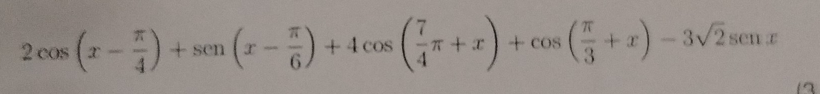 2cos (x- π /4 )+sen(x- π /6 )+4cos ( 7/4 π +x)+cos ( π /3 +x)-3sqrt(2)senx