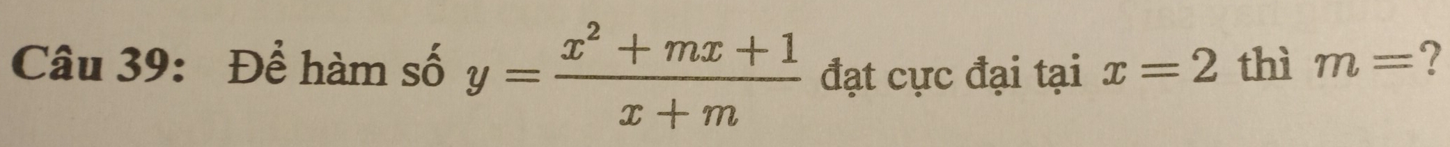 Để hàm số y= (x^2+mx+1)/x+m  đạt cực đại tại x=2 thì m=