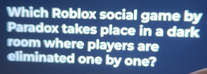 Solved: Which Roblox social game by Paradox takes place in a dark room ...
