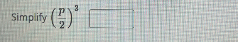 Simplify ( p/2 )^3□