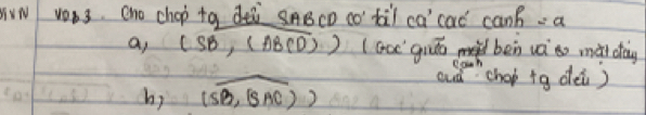 VN ve3. Ono chop tg dei sABcD co til ca cad can =a
a, (SB,(ABCD)) (Goc giāo ben và o mài dàg
(widehat SB,(SAC))
aud `chop +g dei)