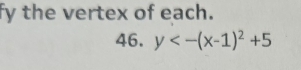 fy the vertex of each. 
46. y<-(x-1)^2+5