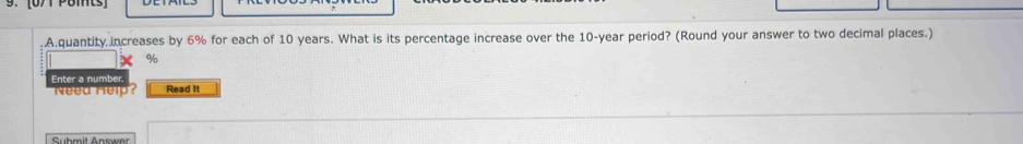 quantity increases by 6% for each of 10 years. What is its percentage increase over the 10-year period? (Round your answer to two decimal places.)
X %
Enter a number. Read It 
Need Help?