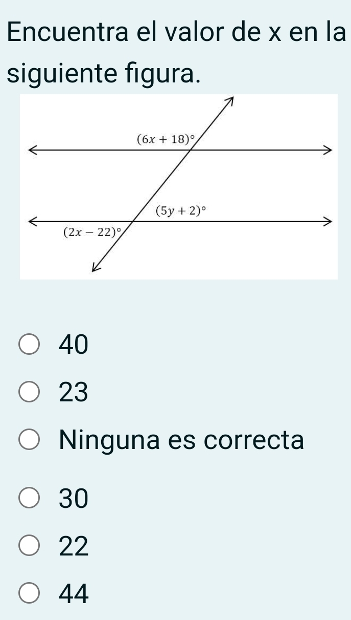 Encuentra el valor de x en la
siguiente figura.
40
23
Ninguna es correcta
30
22
44