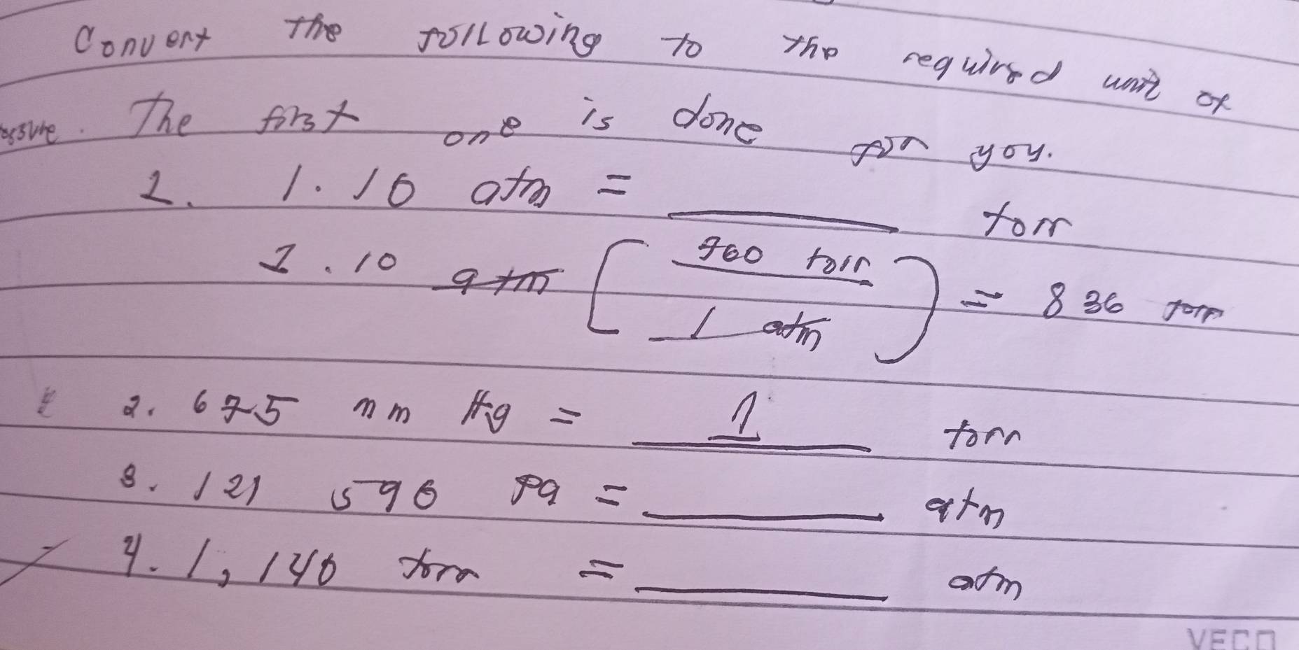 Convent the following to the requird unit of 
sse. The first one is done for you. 
_ 
2、 1. 16 atm 
for 
2、 10 
m[frac 400hin11]=836m 
8. 64 5 mm 1+g=
_n 
_forn 
8. 1 21 596 pq= _ atm
9. 1, /yo fora 
_arm