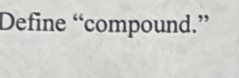 Define “compound.”