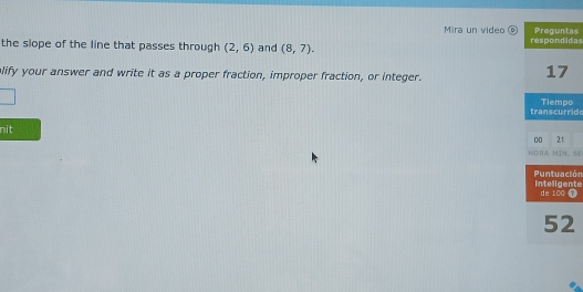 Mira un video as 
the slope of the line that passes through (2,6) and (8,7). das 
lify your answer and write it as a proper fraction, improper fraction, or integer. 
r id o 
nit 
. 58 
iónnte 
T