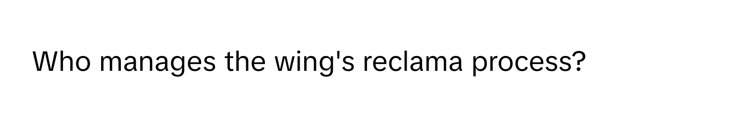 Who manages the wing's reclama process?