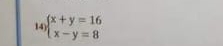 14 beginarrayl x+y=16 x-y=8endarray.