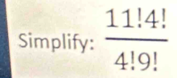 Simplify:  (11.4!)/4!9! 