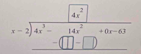 beginarrayr □ 4x^2 x-2encloselongdiv 4x^(3-frac 14x^2)-0x-63 hline endarray