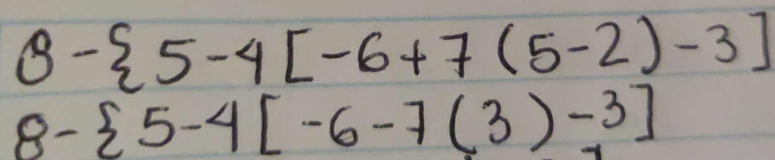 8- 5-4[-6+7(5-2)-3]
8- 5-4[-6-7(3)-3]