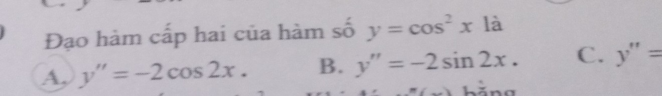 Đạo hàm cấp hai của hàm số y=cos^2x1a
C. y''=
A. y''=-2cos 2x.
B. y''=-2sin 2x.