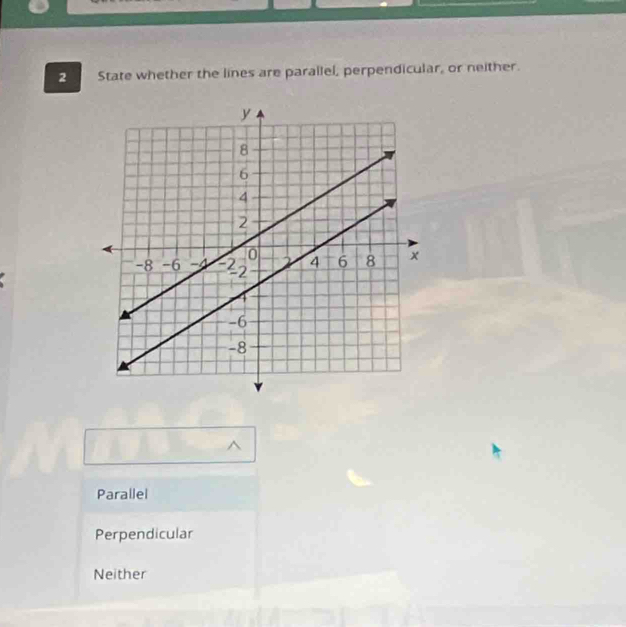 State whether the lines are parallel, perpendicular, or neither.
^
Parallel
Perpendicular
Neither