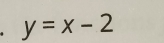 y=x-2