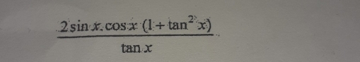  (2sin x.cos x(1+tan^2x))/tan x 