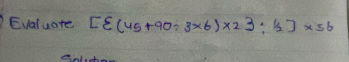 Evaluate [varepsilon (45+90/ 3* 6)* 23/ 1/2]* 56
an