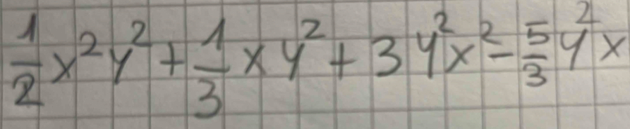  1/2 x^2y^2+ 1/3 xy^2+34^2x^2- 5/3 y^2x