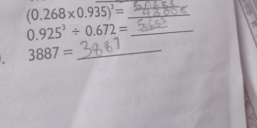 (0.268* 0.935)^3= __ 
∞ 
70
0.925^3/ 0.672= _ . 3887= _