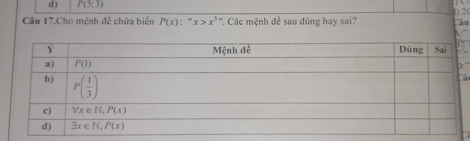 d) P(5;3)
d) 20
Câu 17.Cho mệnh đề chứa biến P(x) : " x>x^3 ''. Các mệnh đề sau đúng hay sai? Câu
A:
ât