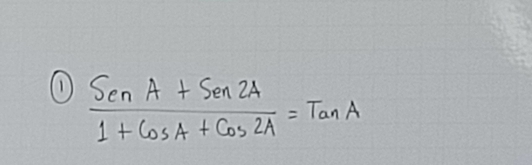 ①  (SenA+Sen2A)/1+CosA+Cos2A =TanA