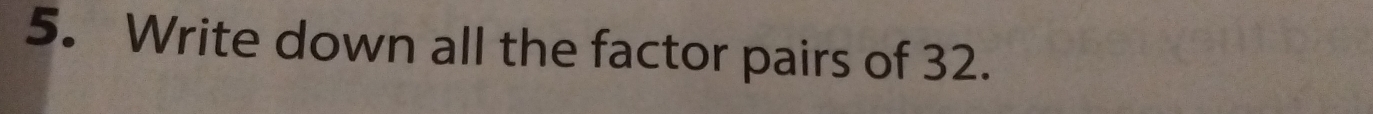 Write down all the factor pairs of 32.