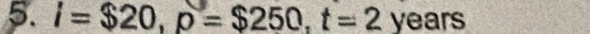 i=$20, p=$250, t=2years