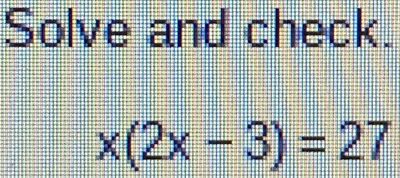 Solve and check.
x(2x-3)=27