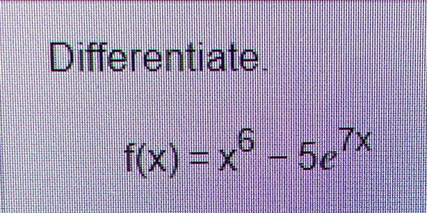 Differentiate.
f(x)=x^6-5e^(7x)