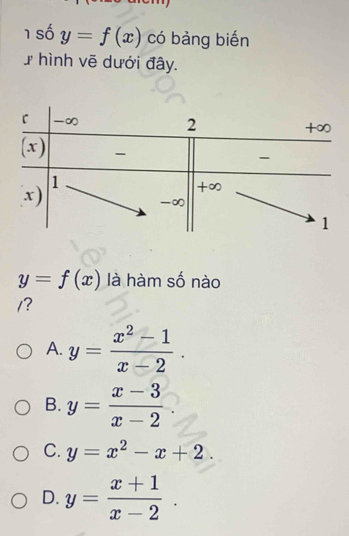 số y=f(x) có bảng biến
# hình vẽ dưới đây.
y=f(x) là hàm số nào
/?
A. y= (x^2-1)/x-2 .
B. y= (x-3)/x-2 
C. y=x^2-x+2.
D. y= (x+1)/x-2 .