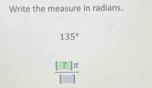 Write the measure in radians.
135°
 [?]π /[] 