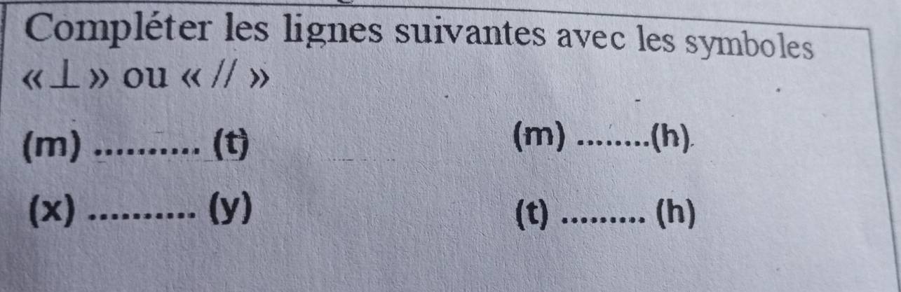 Compléter les lignes suivantes avec les symboles
《⊥》 ou « // » 
(m) ..........(t) 
(m) ........(h). 
(x) .......... (y) (t) ......... (h)