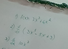 f(x)=2x^3+6x^2
2  d/dx (3x^4-5x+3)
3)  d/dx 10x^7