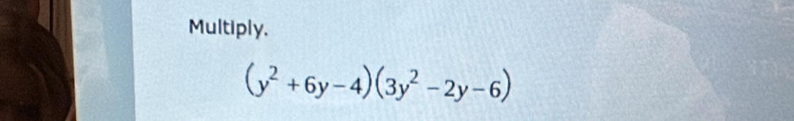 Multiply,
(y^2+6y-4)(3y^2-2y-6)