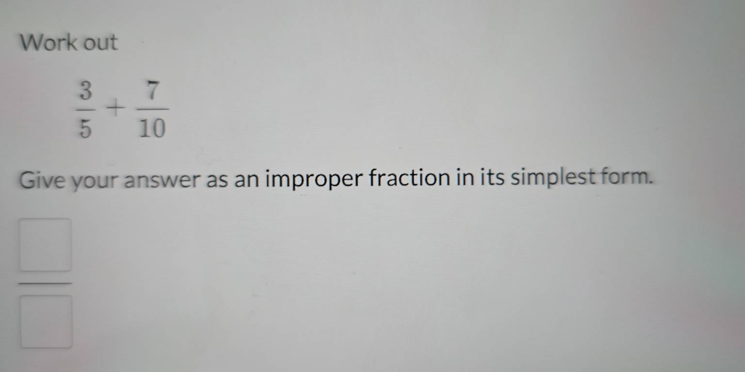 Work out
 3/5 + 7/10 
Give your answer as an improper fraction in its simplest form.
 □ /□  